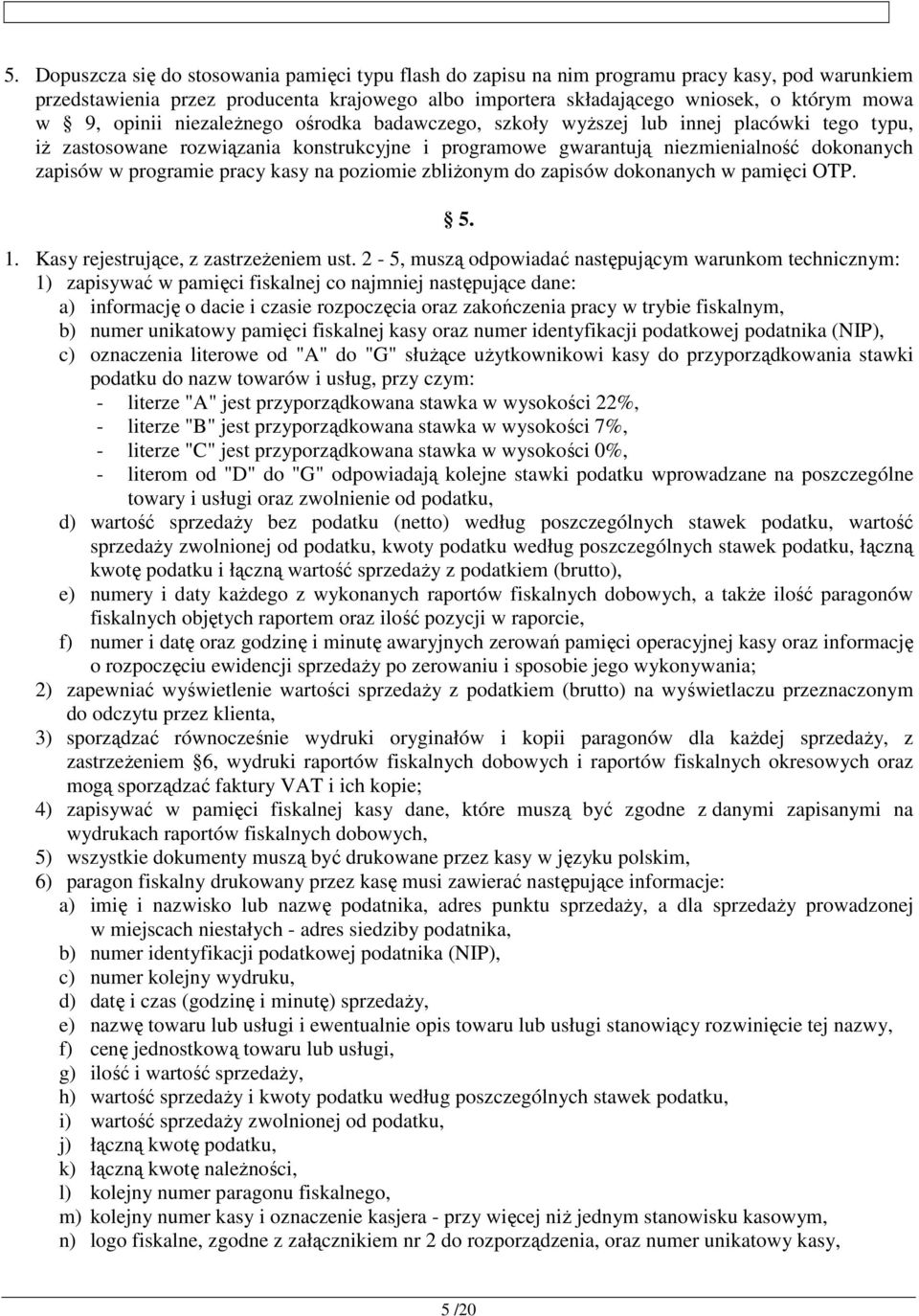 pracy kasy na poziomie zbliżonym do zapisów dokonanych w pamięci OTP. 5. 1. Kasy rejestrujące, z zastrzeżeniem ust.