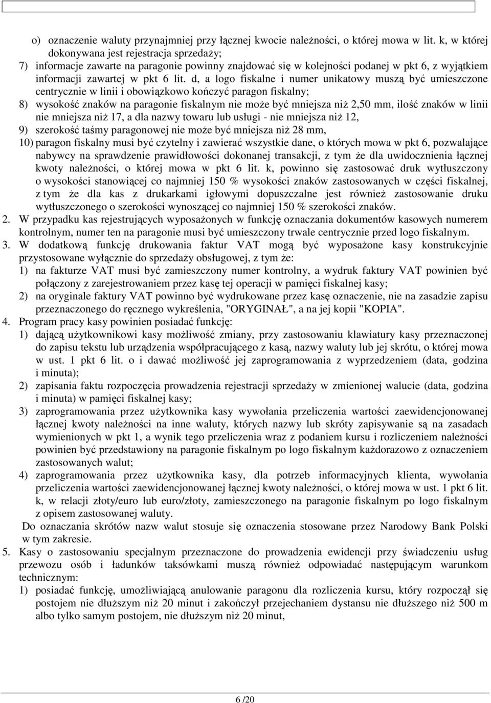 d, a logo fiskalne i numer unikatowy muszą być umieszczone centrycznie w linii i obowiązkowo kończyć paragon fiskalny; 8) wysokość znaków na paragonie fiskalnym nie może być mniejsza niż 2,50 mm,