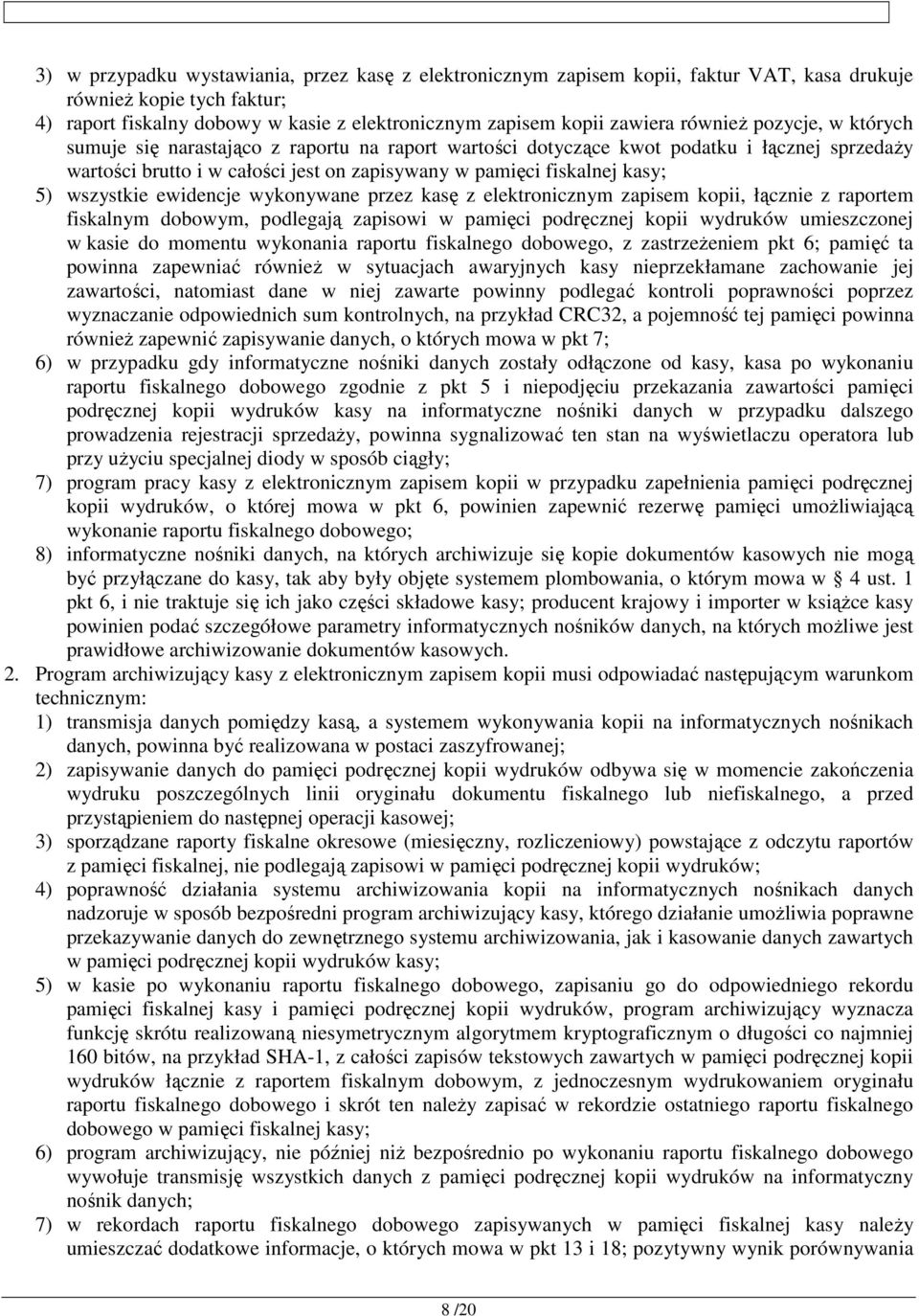 wszystkie ewidencje wykonywane przez kasę z elektronicznym zapisem kopii, łącznie z raportem fiskalnym dobowym, podlegają zapisowi w pamięci podręcznej kopii wydruków umieszczonej w kasie do momentu