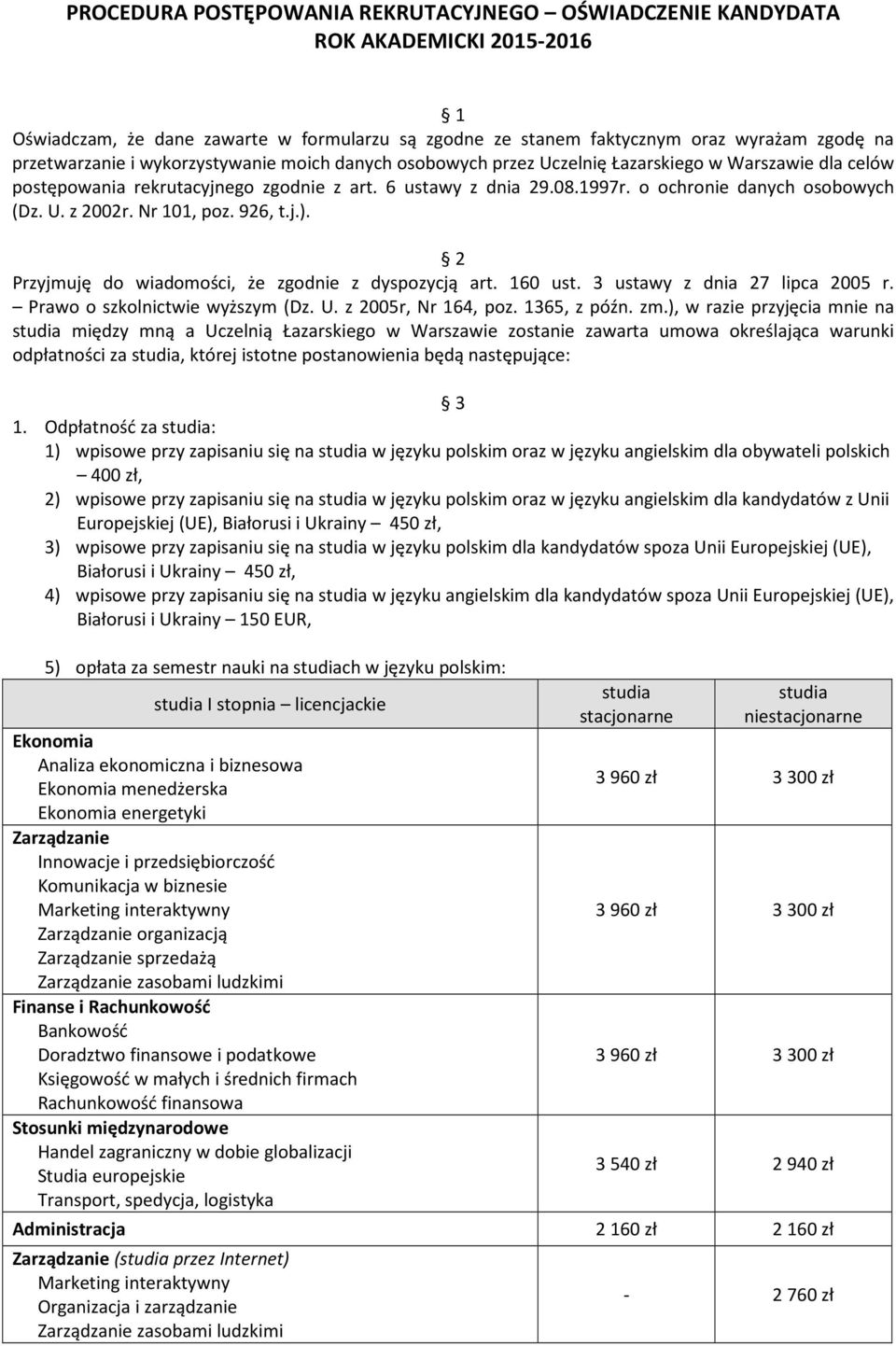 Nr 101, poz. 926, t.j.). 2 Przyjmuję do wiadomości, że zgodnie z dyspozycją art. 160 ust. 3 ustawy z dnia 27 lipca 2005 r. Prawo o szkolnictwie wyższym (Dz. U. z 2005r, Nr 164, poz. 1365, z późn. zm.