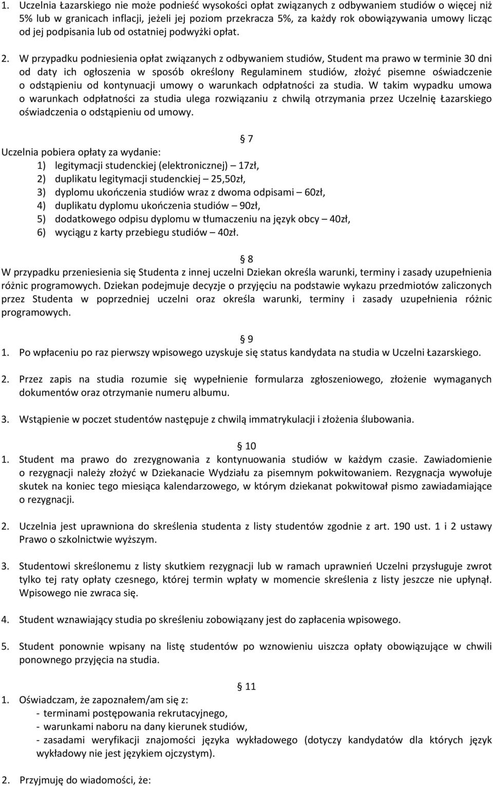 W przypadku podniesienia opłat związanych z odbywaniem studiów, Student ma prawo w terminie 30 dni od daty ich ogłoszenia w sposób określony Regulaminem studiów, złożyć pisemne oświadczenie o