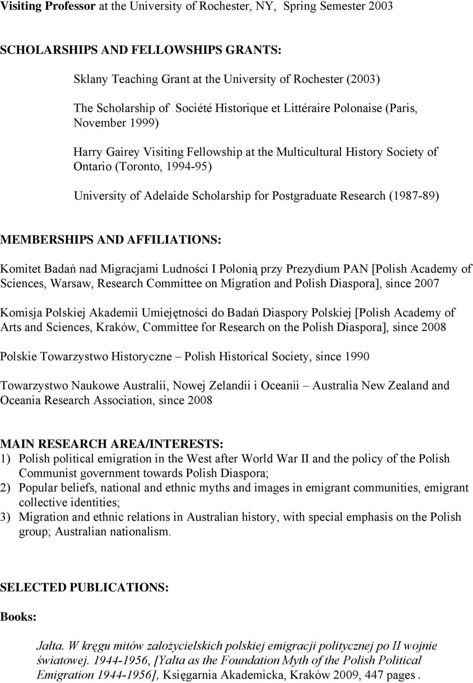 Postgraduate Research (1987-89) MEMBERSHIPS AND AFFILIATIONS: Komitet Badań nad Migracjami Ludności I Polonią przy Prezydium PAN [Polish Academy of Sciences, Warsaw, Research Committee on Migration