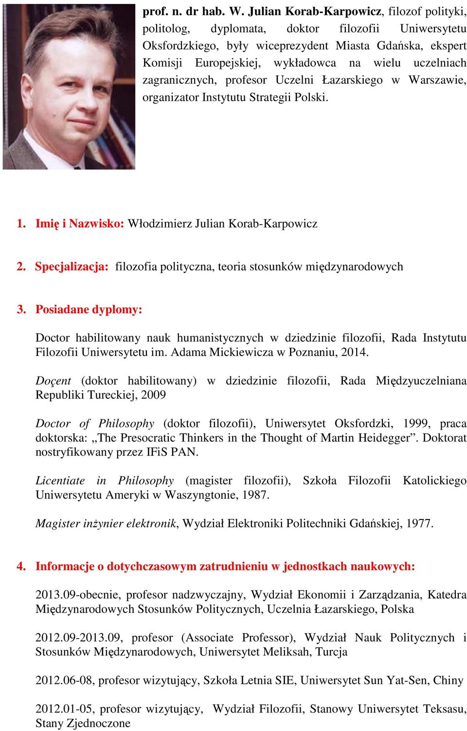 uczelniach zagranicznych, profesor Uczelni Łazarskiego w Warszawie, organizator Instytutu Strategii Polski. 1. Imię i Nazwisko: Włodzimierz Julian Korab-Karpowicz 2.