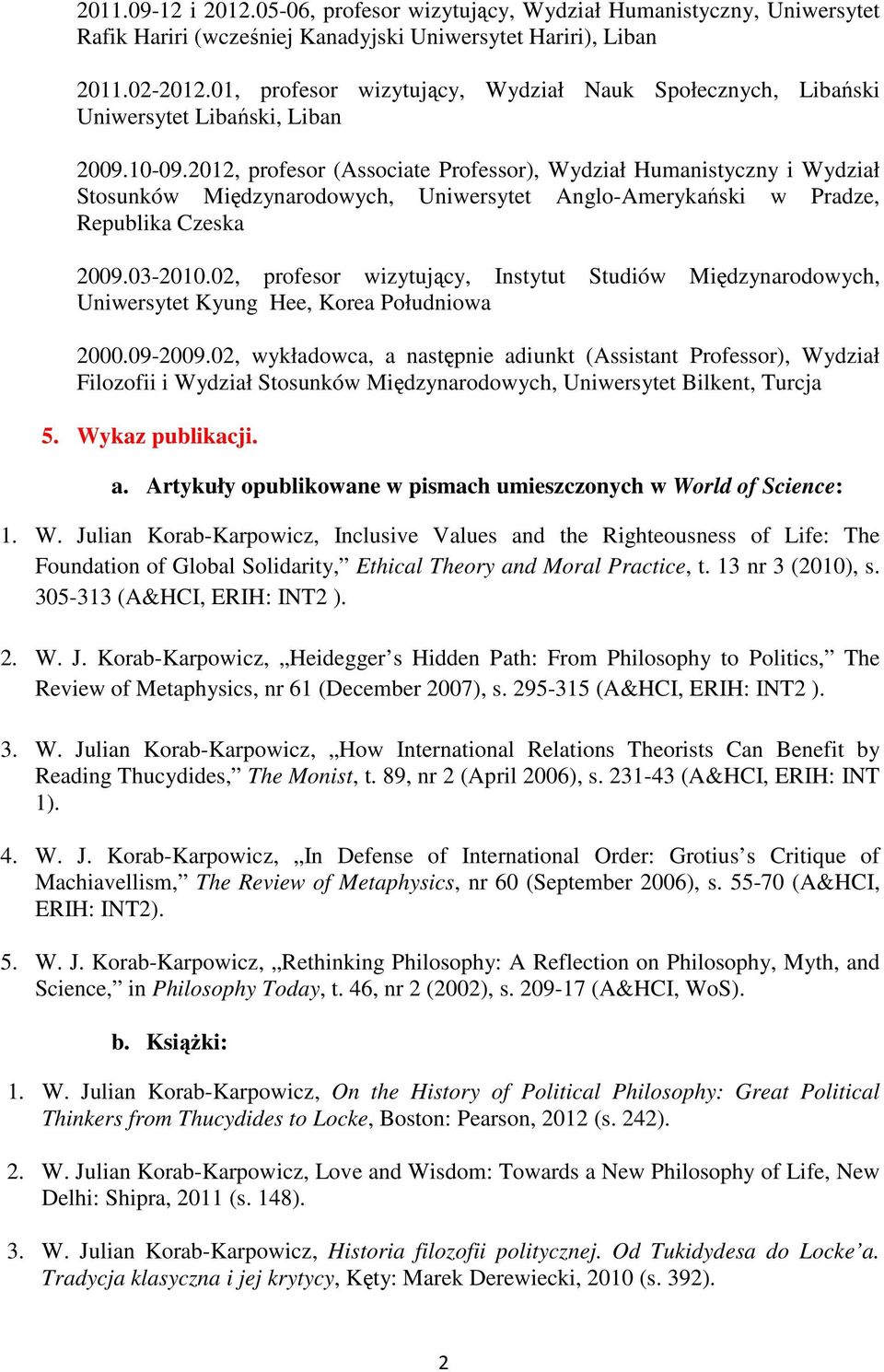 2012, profesor (Associate Professor), Wydział Humanistyczny i Wydział Stosunków Międzynarodowych, Uniwersytet Anglo-Amerykański w Pradze, Republika Czeska 2009.03-2010.