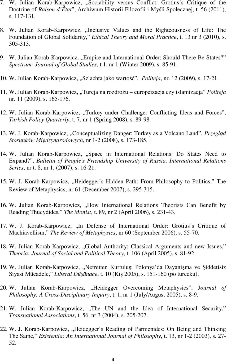 12 (2009), s. 17-21. 11. W. Julian Korab-Karpowicz, Turcja na rozdroŝu europeizacja czy islamizacja Politeja nr. 11 (2009), s. 165-176. 12. W. Julian Korab-Karpowicz, Turkey under Challenge: Conflicting Ideas and Forces, Turkish Policy Quarterly, t.