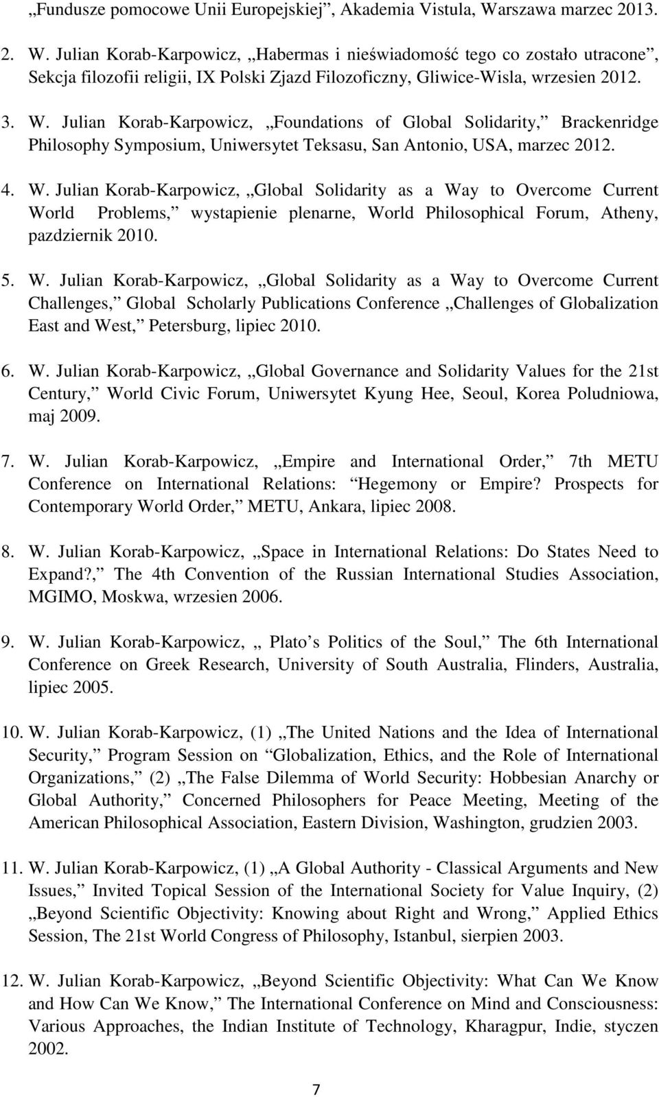 4. W. Julian Korab-Karpowicz, Global Solidarity as a Way to Overcome Current World Problems, wystapienie plenarne, World Philosophical Forum, Atheny, pazdziernik 2010. 5. W. Julian Korab-Karpowicz, Global Solidarity as a Way to Overcome Current Challenges, Global Scholarly Publications Conference Challenges of Globalization East and West, Petersburg, lipiec 2010.