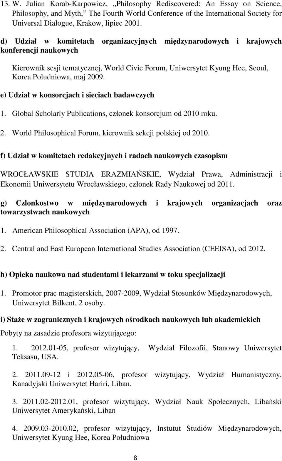 e) Udział w konsorcjach i sieciach badawczych 1. Global Scholarly Publications, członek konsorcjum od 2010 roku. 2. World Philosophical Forum, kierownik sekcji polskiej od 2010.