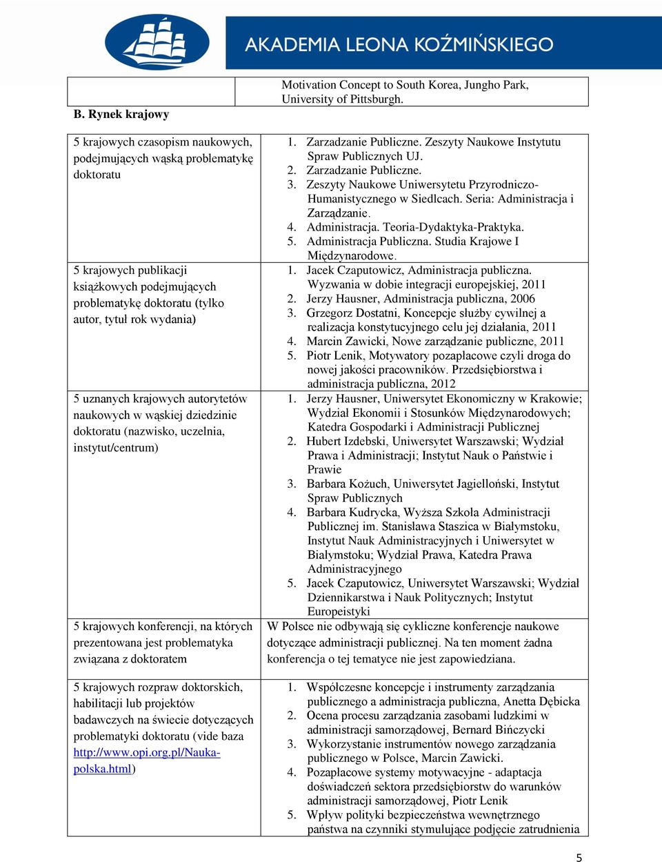 5 krajowych rozpraw doktorskich, habilitacji lub projektów badawczych na świecie dotyczących problematyki doktoratu (vide baza http://www.opi.org.pl/naukapolska.
