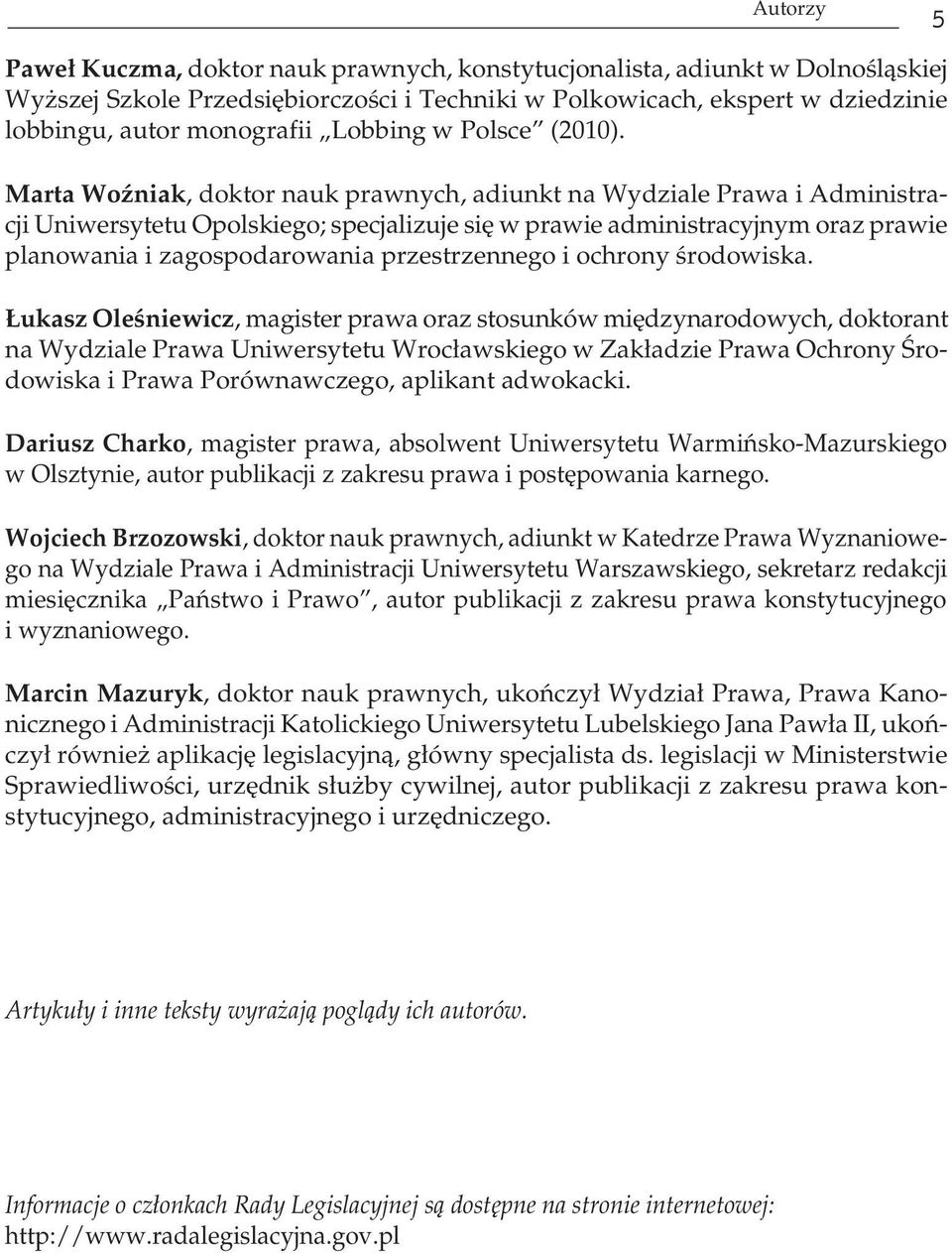 Marta Woźniak, doktor nauk prawnych, adiunkt na Wydziale Prawa i Administracji Uniwersytetu Opolskiego; specjalizuje się w prawie administracyjnym oraz prawie planowania i zagospodarowania