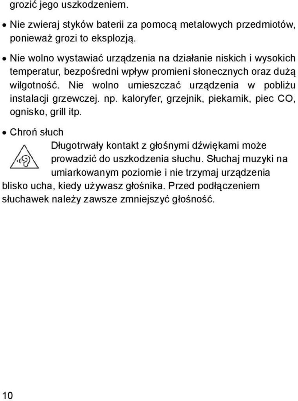 Nie wolno umieszczać urządzenia w pobliżu instalacji grzewczej. np. kaloryfer, grzejnik, piekarnik, piec CO, ognisko, grill itp.