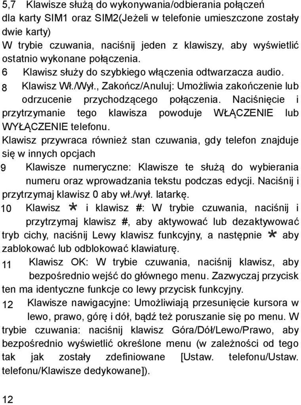 Naciśnięcie i przytrzymanie tego klawisza powoduje WŁĄCZENIE lub WYŁĄCZENIE telefonu.