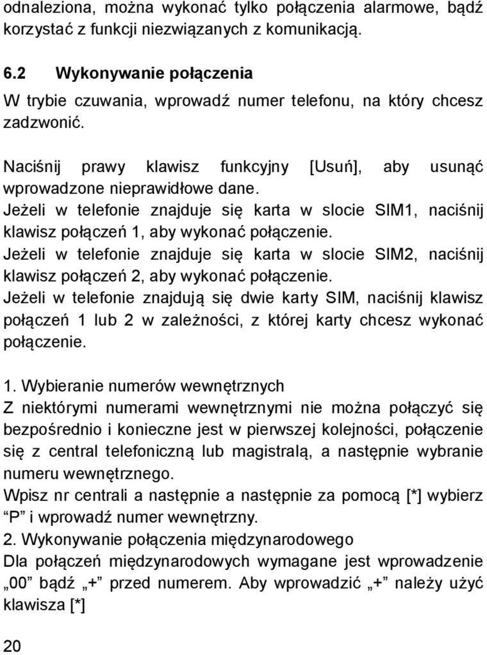 Jeżeli w telefonie znajduje się karta w slocie SIM1, naciśnij klawisz połączeń 1, aby wykonać połączenie.