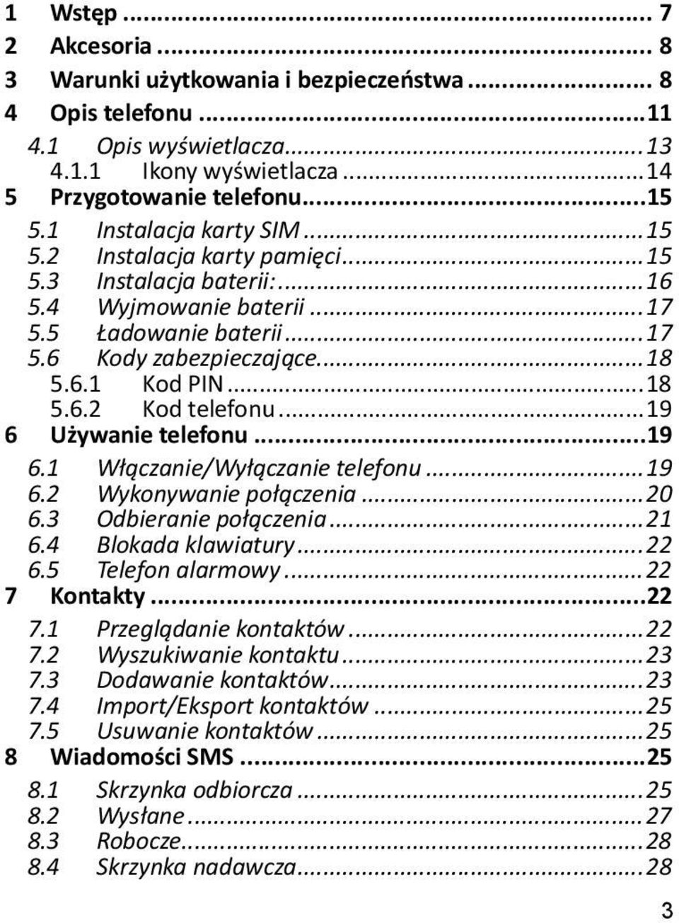 .. 18 5.6.2 Kod telefonu... 19 6 Używanie telefonu... 19 6.1 Włączanie/Wyłączanie telefonu... 19 6.2 Wykonywanie połączenia... 20 6.3 Odbieranie połączenia... 21 6.4 Blokada klawiatury... 22 6.