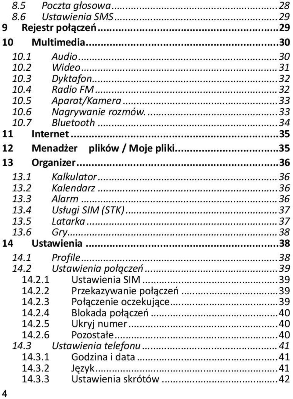 .. 37 13.5 Latarka... 37 13.6 Gry... 38 14 Ustawienia... 38 14.1 Profile... 38 14.2 Ustawienia połączeń... 39 14.2.1 Ustawienia SIM... 39 14.2.2 Przekazywanie połączeń... 39 14.2.3 Połączenie oczekujące.