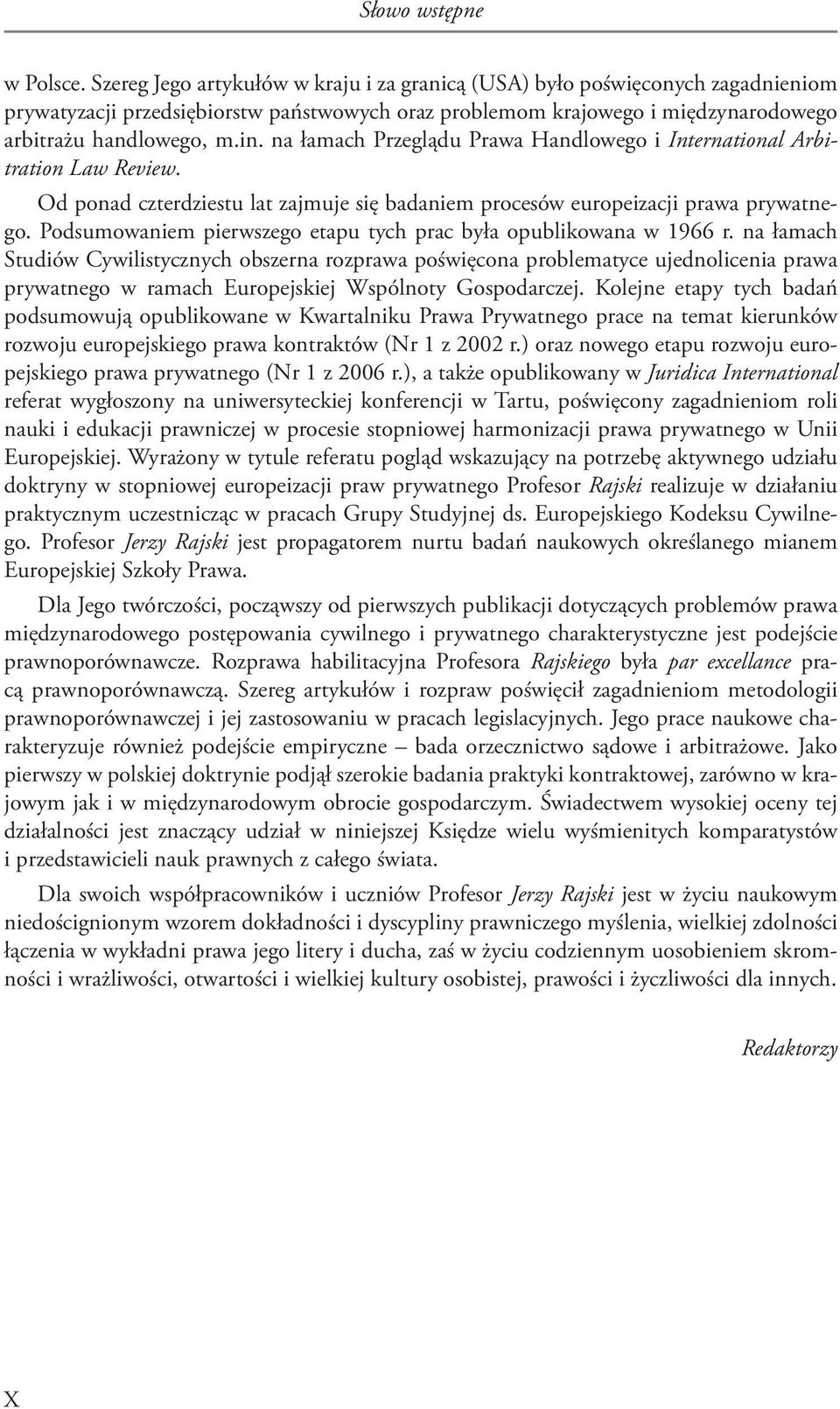 na łamach Przeglądu Prawa Handlowego i International Arbitration Law Review. Od ponad czterdziestu lat zajmuje się badaniem procesów europeizacji prawa prywatnego.