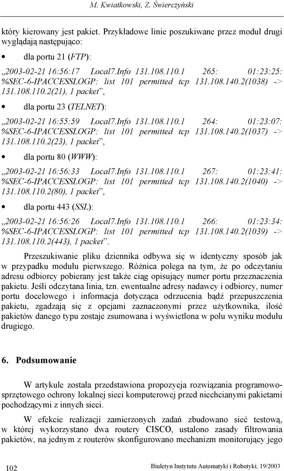 108.140.2(1037) -> 131.108.110.2(23), 1 packet, dla portu 80 (WWW): 2003-02-21 16:56:33 Local7.Info 131.108.110.1 267: 01:23:41: %SEC-6-IPACCESSLOGP: list 101 permitted tcp 131.108.140.2(1040) -> 131.