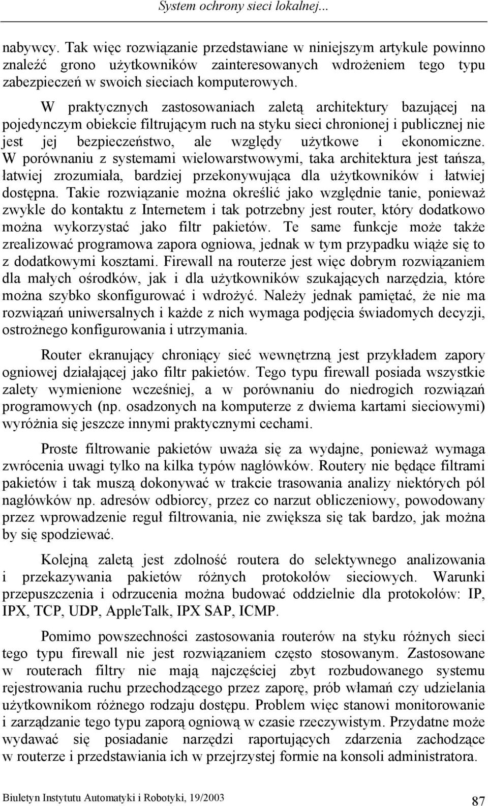 W praktycznych zastosowaniach zaletą architektury bazującej na pojedynczym obiekcie filtrującym ruch na styku sieci chronionej i publicznej nie jest jej bezpieczeństwo, ale względy użytkowe i