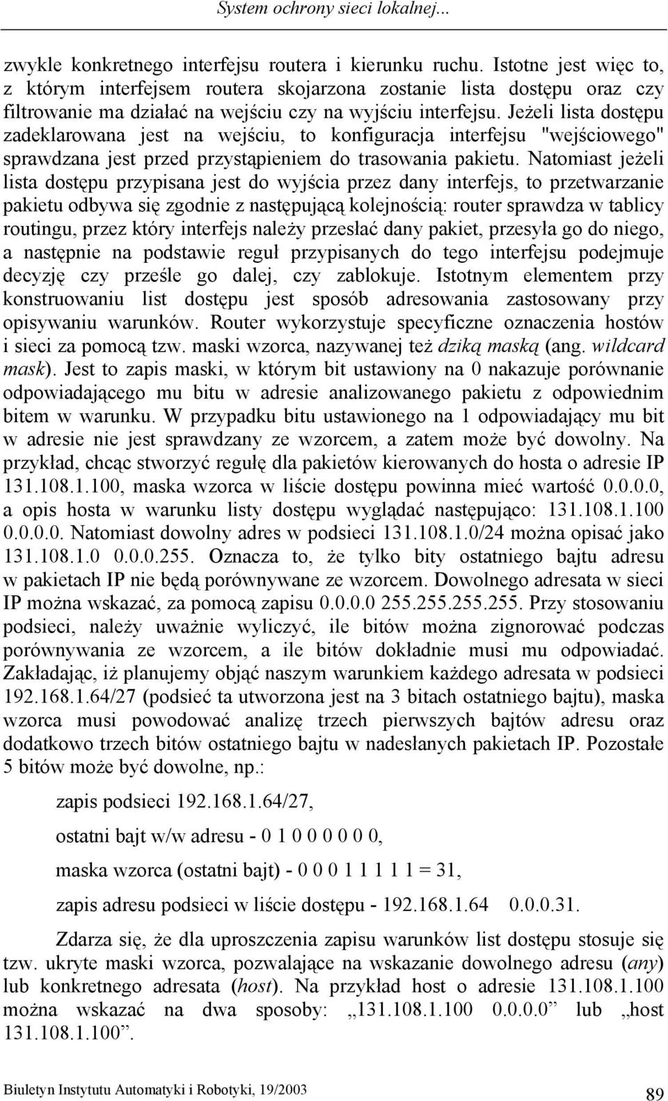 Jeżeli lista dostępu zadeklarowana jest na wejściu, to konfiguracja interfejsu "wejściowego" sprawdzana jest przed przystąpieniem do trasowania pakietu.