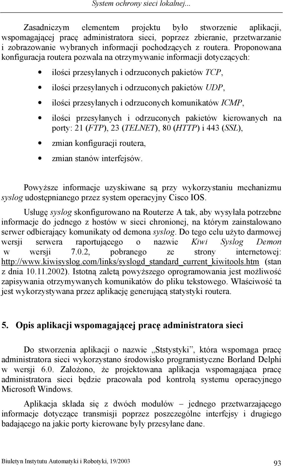 Proponowana konfiguracja routera pozwala na otrzymywanie informacji dotyczących: ilości przesyłanych i odrzuconych pakietów TCP, ilości przesyłanych i odrzuconych pakietów UDP, ilości przesyłanych i