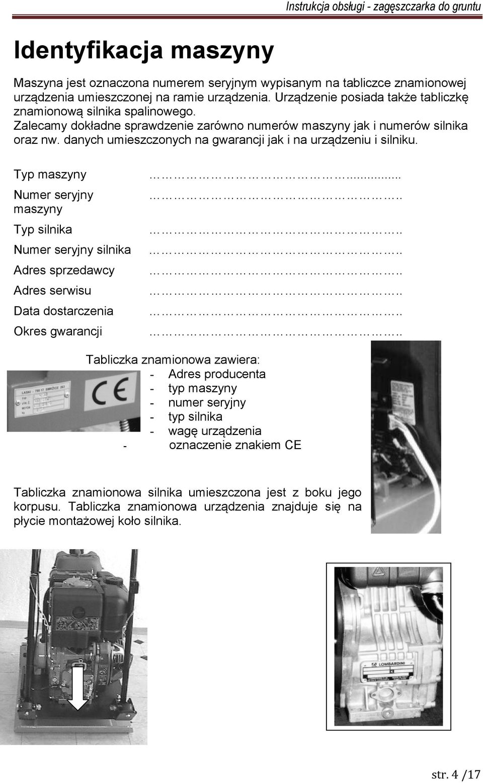 danych umieszczonych na gwarancji jak i na urządzeniu i silniku. Typ maszyny BBBBBBBBBBBBBBBB... Numer seryjny maszyny BBBBBBBBBBBBBBBBBBBB.. Typ silnika BBBBBBBBBBBBBBBBBBBB.