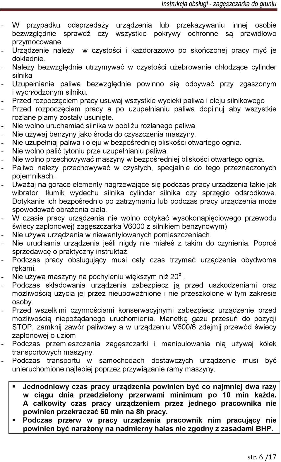 - Należy bezwzględnie utrzymywać w czystości użebrowanie chłodzące cylinder silnika - Uzupełnianie paliwa bezwzględnie powinno się odbywać przy zgaszonym i wychłodzonym silniku.