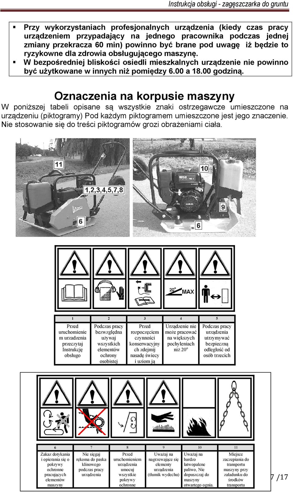 Oznaczenia na korpusie maszyny W poniższej tabeli opisane są wszystkie znaki ostrzegawcze umieszczone na urządzeniu (piktogramy) Pod każdym piktogramem umieszczone jest jego znaczenie.