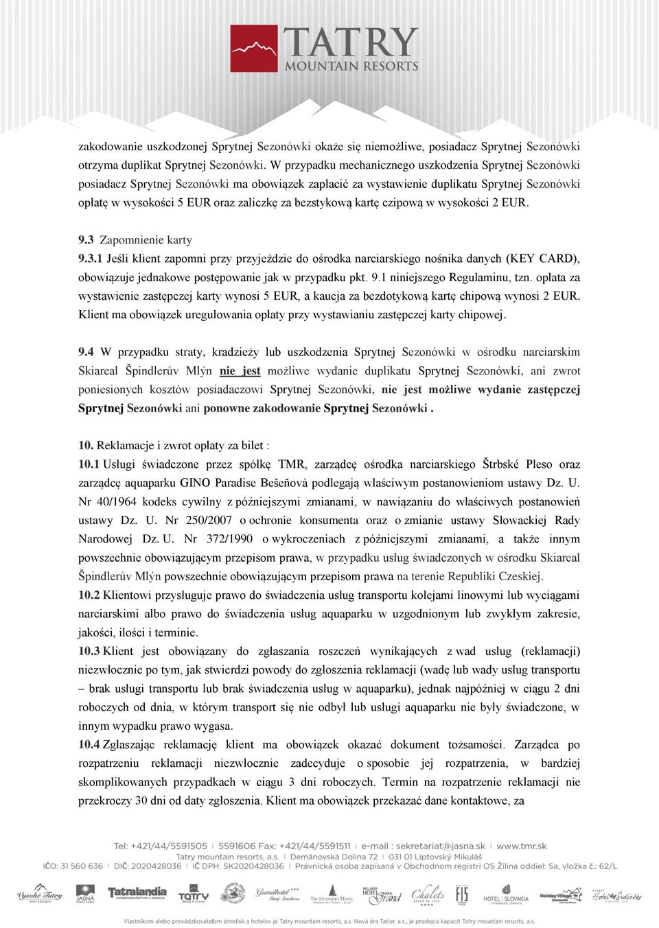 bezstykową kartę czipową w wysokości 2 EUR. 9.3 Zapomnienie karty 9.3.1 Jeśli klient zapomni przy przyjeździe do ośrodka narciarskiego nośnika danych (KEY CARD), obowiązuje jednakowe postępowanie jak w przypadku pkt.