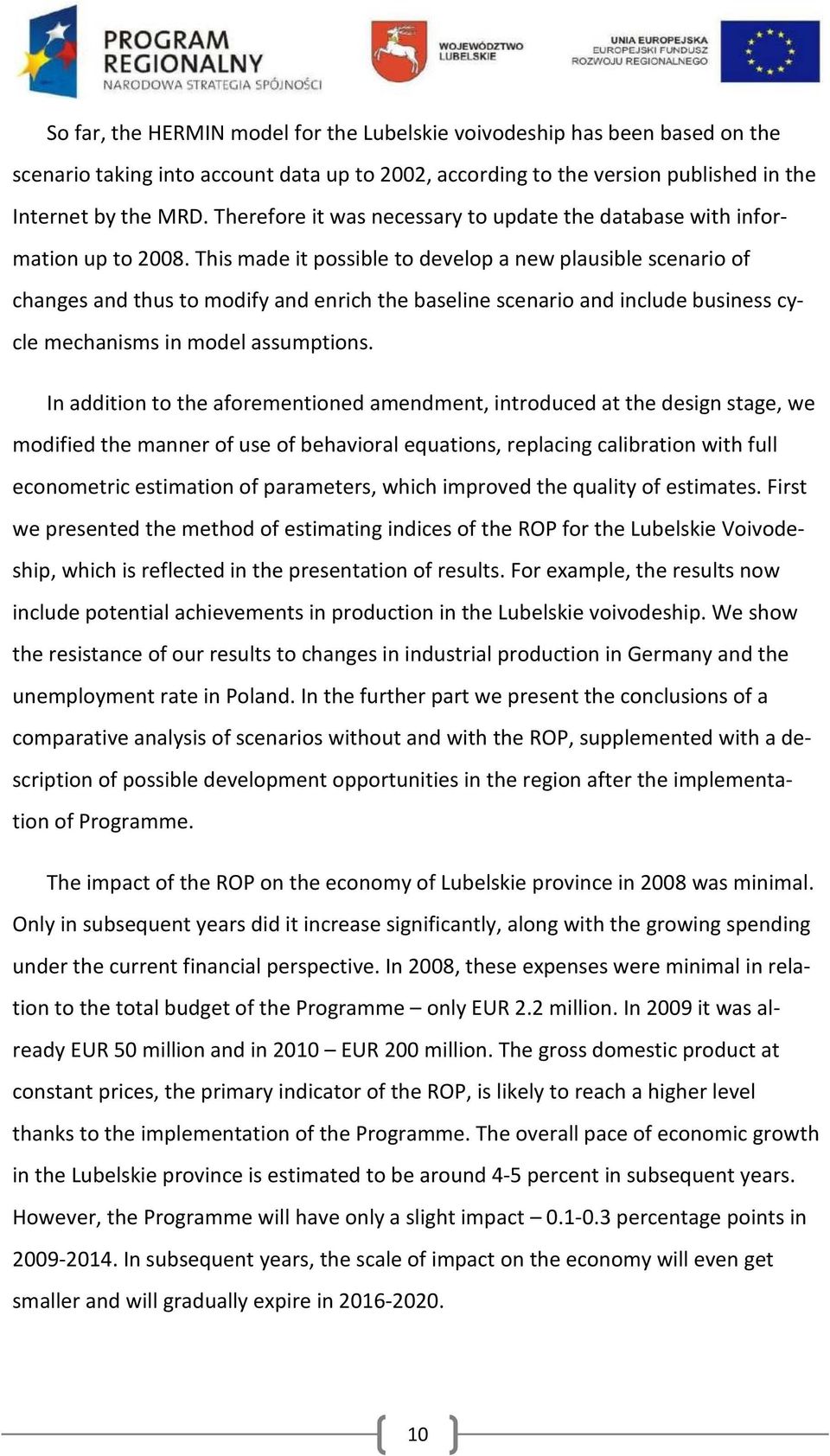 This made it possible to develop a new plausible scenario of changes and thus to modify and enrich the baseline scenario and include business cycle mechanisms in model assumptions.