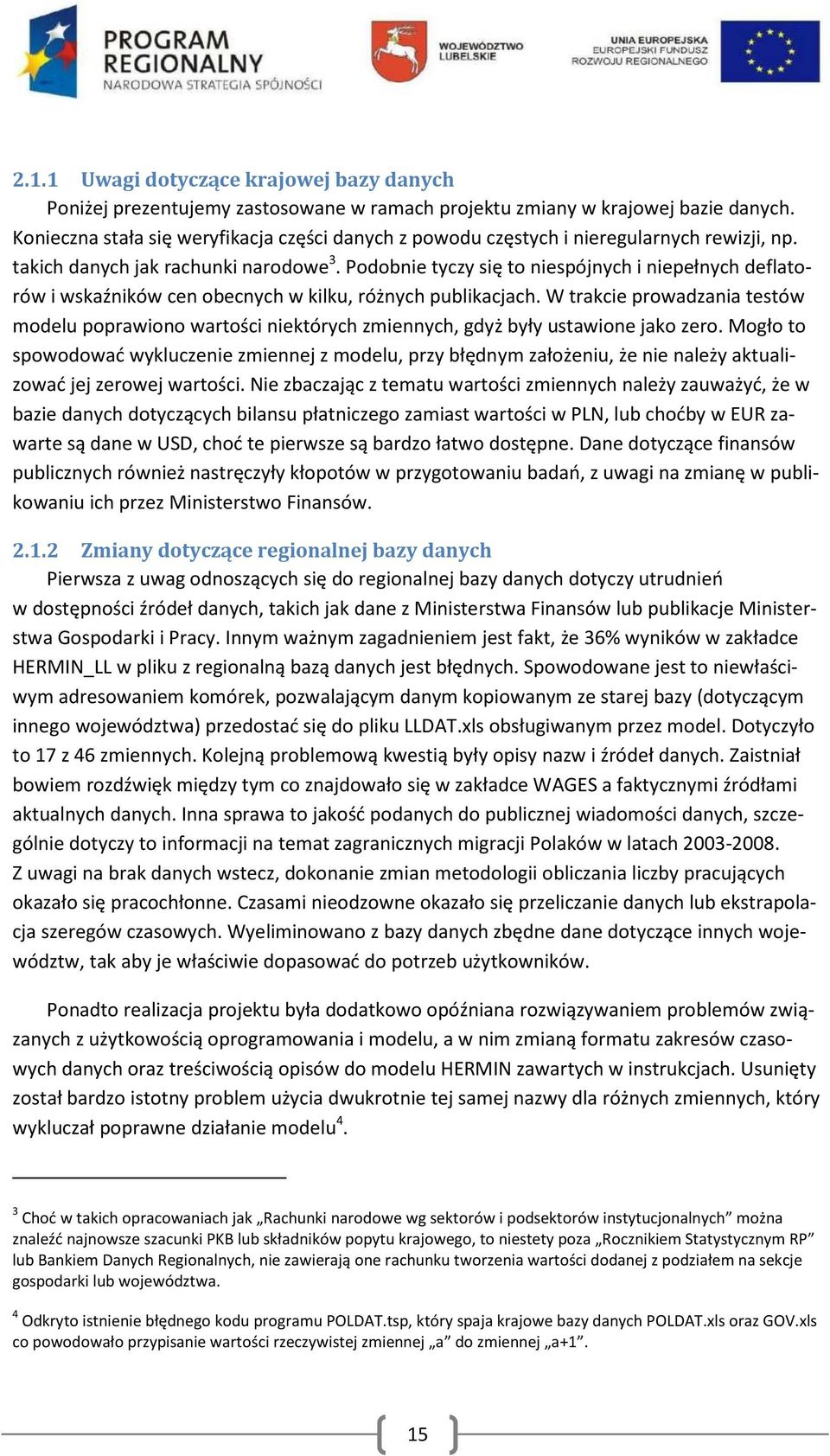 Podobnie tyczy się to niespójnych i niepełnych deflatorów i wskaźników cen obecnych w kilku, różnych publikacjach.