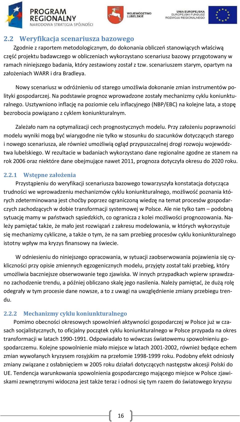 Nowy scenariusz w odróżnieniu od starego umożliwia dokonanie zmian instrumentów polityki gospodarczej. Na podstawie prognoz wprowadzone zostały mechanizmy cyklu koniunkturalnego.