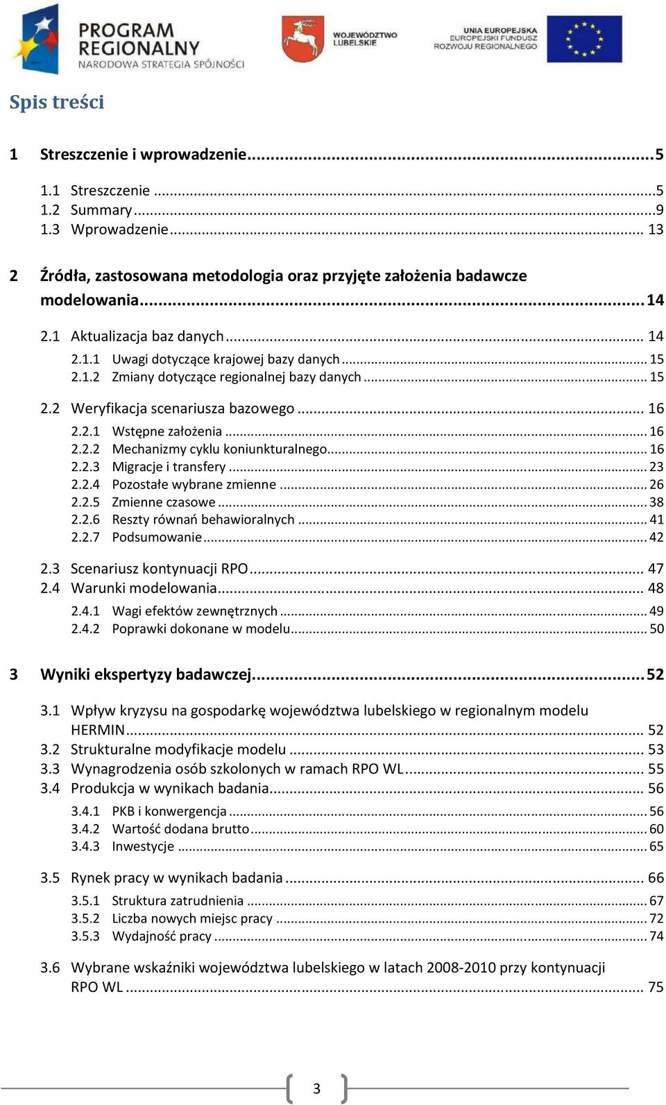 .. 16 2.2.2 Mechanizmy cyklu koniunkturalnego... 16 2.2.3 Migracje i transfery... 23 2.2.4 Pozostałe wybrane zmienne... 26 2.2.5 Zmienne czasowe... 38 2.2.6 Reszty równań behawioralnych... 41 2.2.7 Podsumowanie.