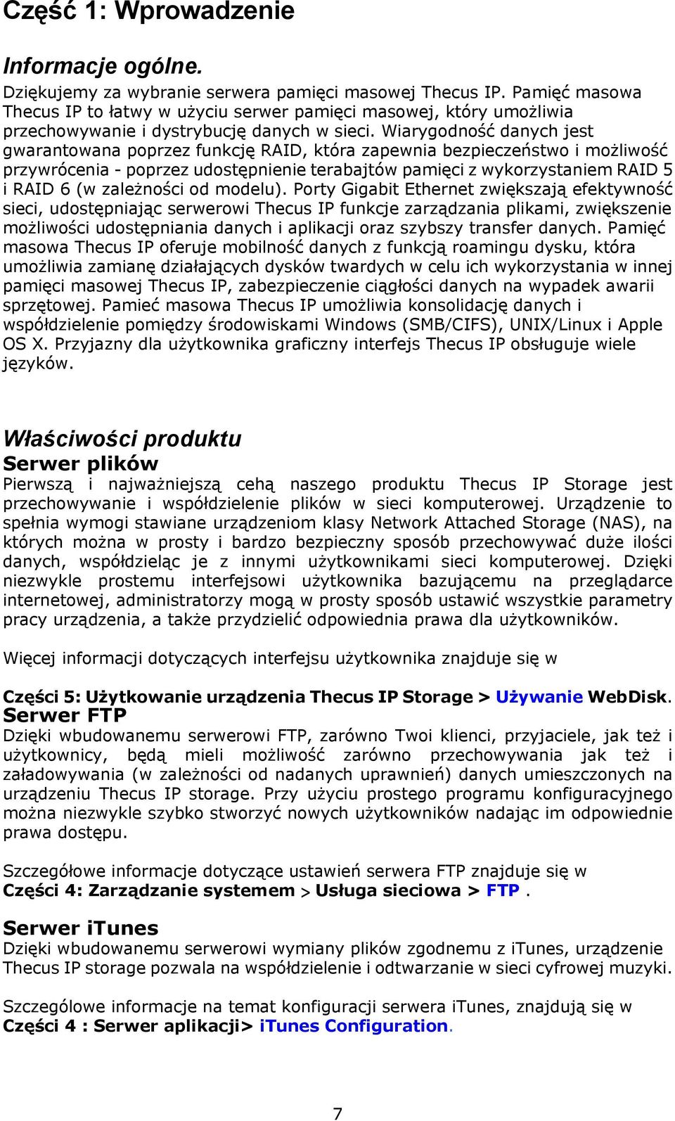 Wiarygodność danych jest gwarantowana poprzez funkcję RAID, która zapewnia bezpieczeństwo i możliwość przywrócenia - poprzez udostępnienie terabajtów pamięci z wykorzystaniem RAID 5 i RAID 6 (w