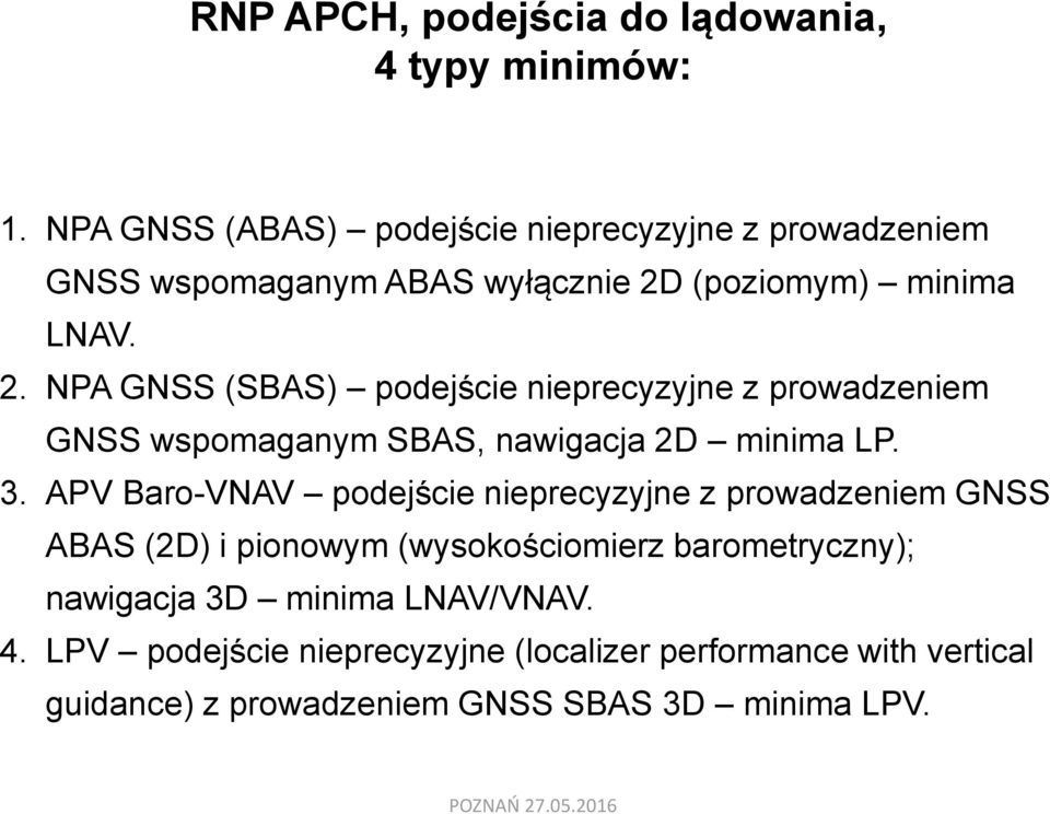 (poziomym) minima LNAV. 2. NPA GNSS (SBAS) podejście nieprecyzyjne z prowadzeniem GNSS wspomaganym SBAS, nawigacja 2D minima LP. 3.