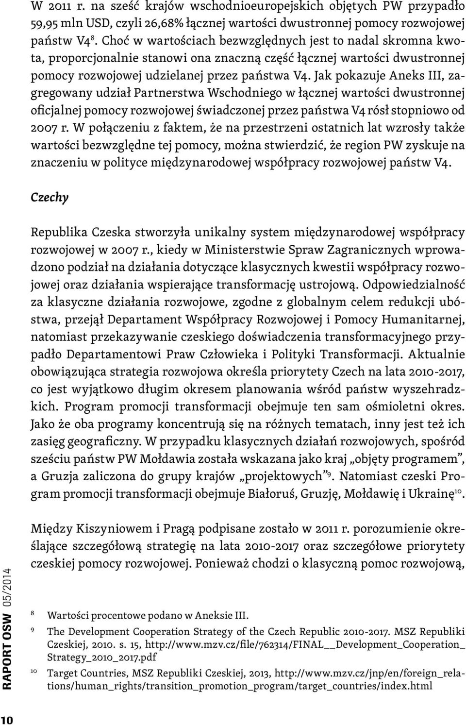 Jak pokazuje Aneks III, zagregowany udział Partnerstwa Wschodniego w łącznej wartości dwustronnej oficjalnej pomocy rozwojowej świadczonej przez państwa V4 rósł stopniowo od 2007 r.