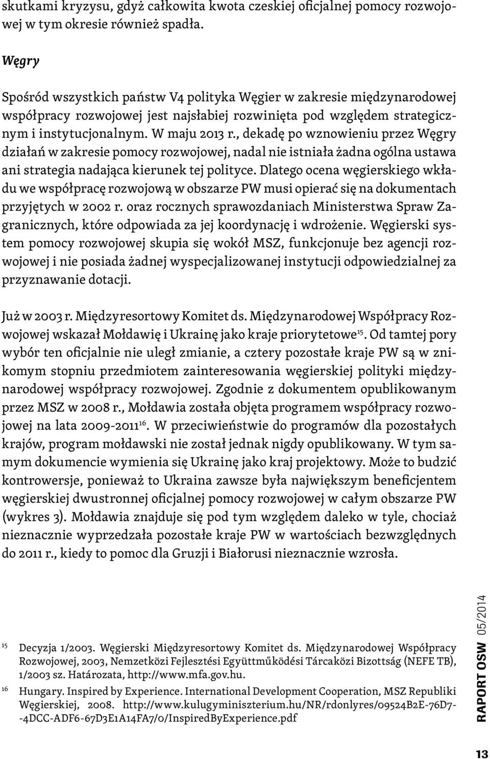 , dekadę po wznowieniu przez Węgry działań w zakresie pomocy rozwojowej, nadal nie istniała żadna ogólna ustawa ani strategia nadająca kierunek tej polityce.