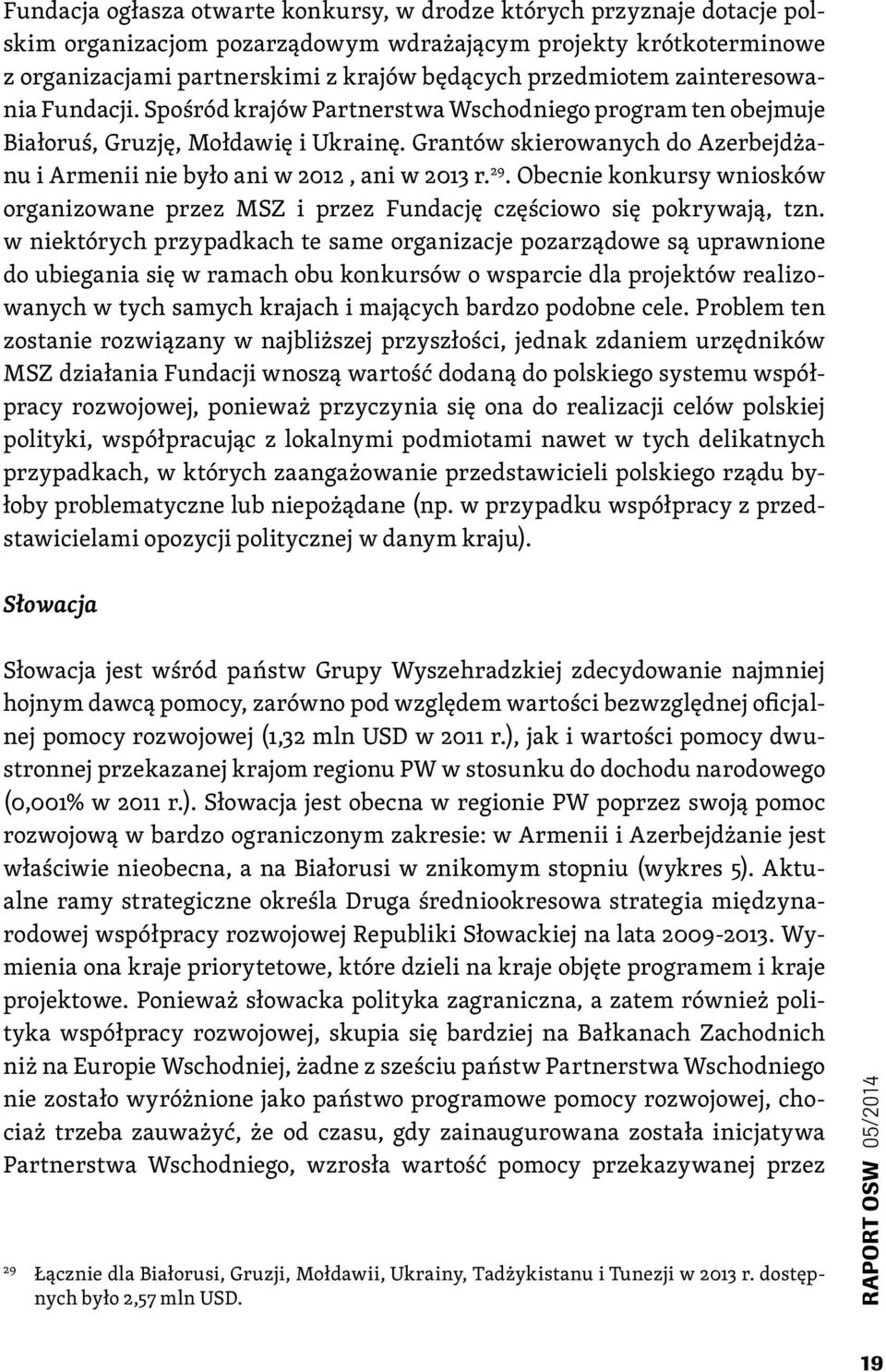 Grantów skierowanych do Azerbejdżanu i Armenii nie było ani w 2012, ani w 2013 r. 29. Obecnie konkursy wniosków organizowane przez MSZ i przez Fundację częściowo się pokrywają, tzn.