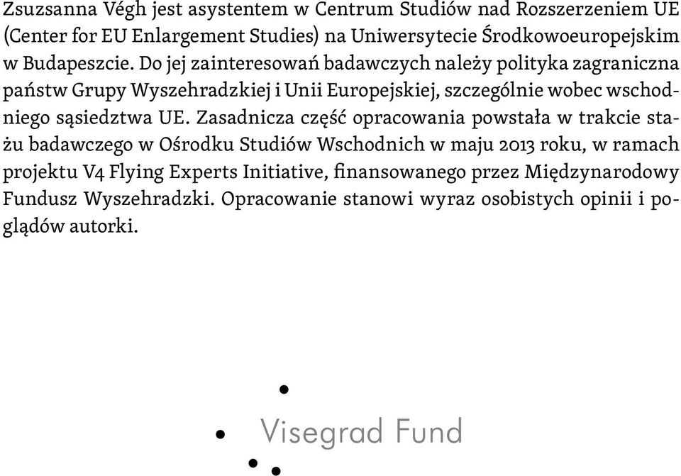 Do jej zainteresowań badawczych należy polityka zagraniczna państw Grupy Wyszehradzkiej i Unii Europejskiej, szczególnie wobec wschodniego