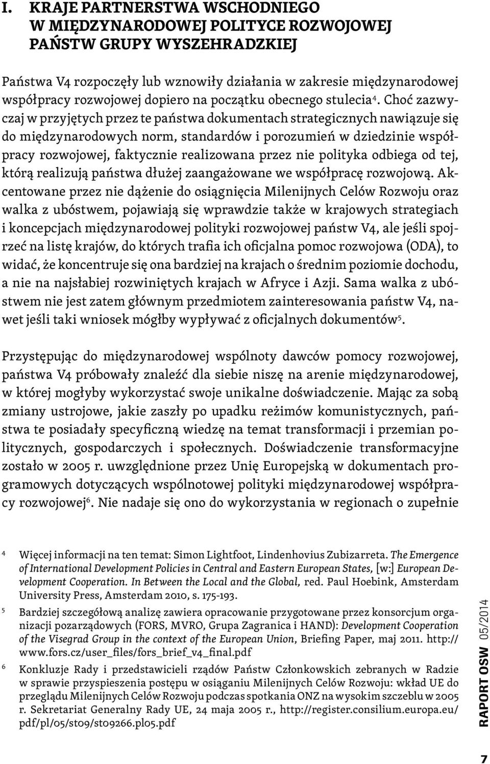 Choć zazwyczaj w przyjętych przez te państwa dokumentach strategicznych nawiązuje się do międzynarodowych norm, standardów i porozumień w dziedzinie współpracy rozwojowej, faktycznie realizowana