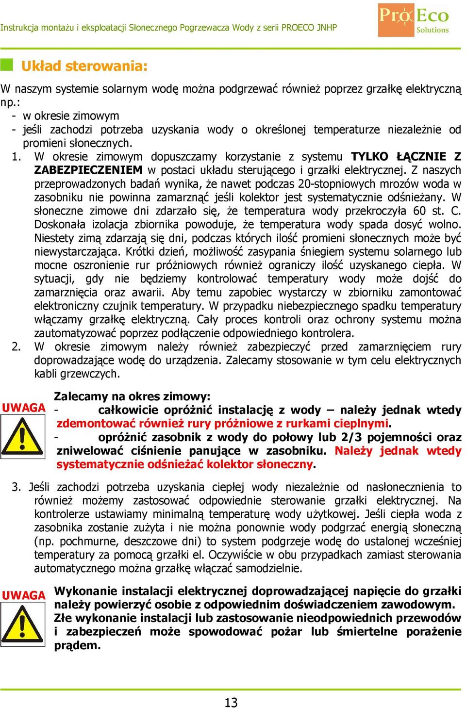 W okresie zimowym dopuszczamy korzystanie z systemu TYLKO ŁĄCZNIE Z ZABEZPIECZENIEM w postaci układu sterującego i grzałki elektrycznej.