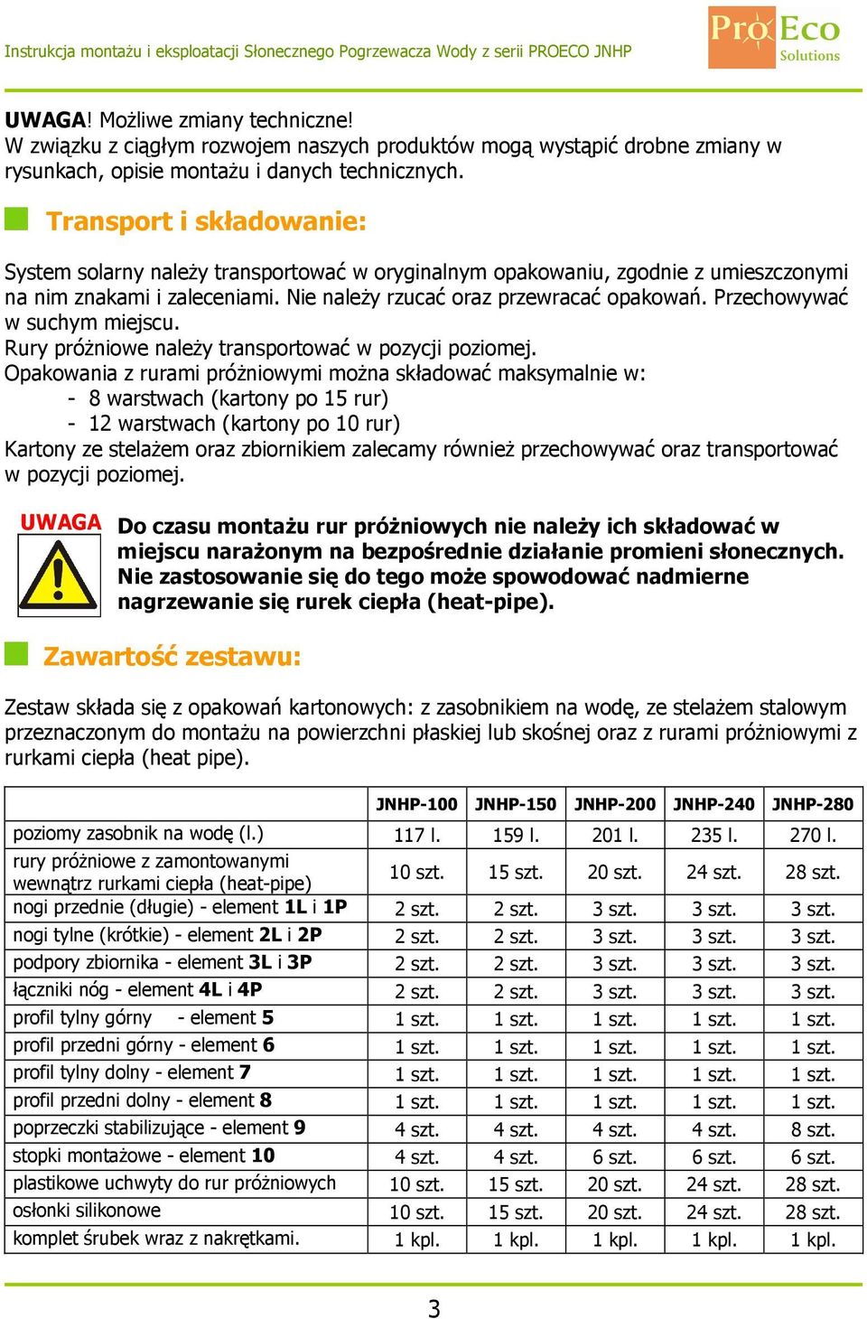 Przechowywać w suchym miejscu. Rury próżniowe należy transportować w pozycji poziomej.