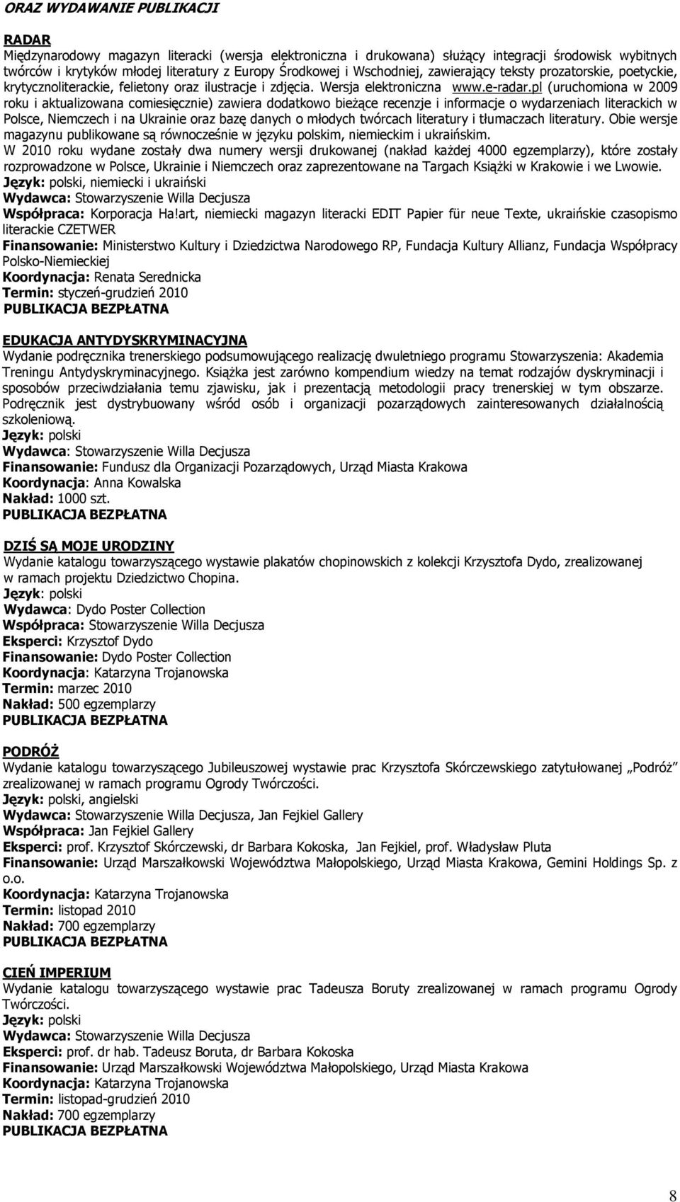 pl (uruchmina w 2009 rku i aktualizwana cmiesięcznie) zawiera ddatkw bieżące recenzje i infrmacje wydarzeniach literackich w Plsce, Niemczech i na Ukrainie raz bazę danych młdych twórcach literatury