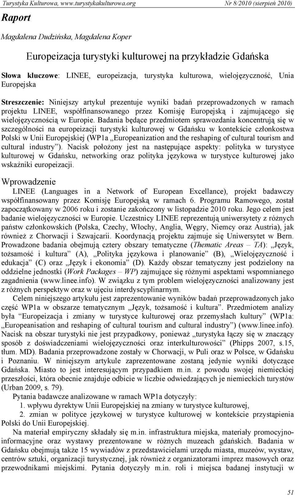 Badania będące przedmiotem sprawozdania koncentrują się w szczególności na europeizacji turystyki kulturowej w Gdańsku w kontekście członkostwa Polski w Unii Europejskiej (WP1a Europeanization and