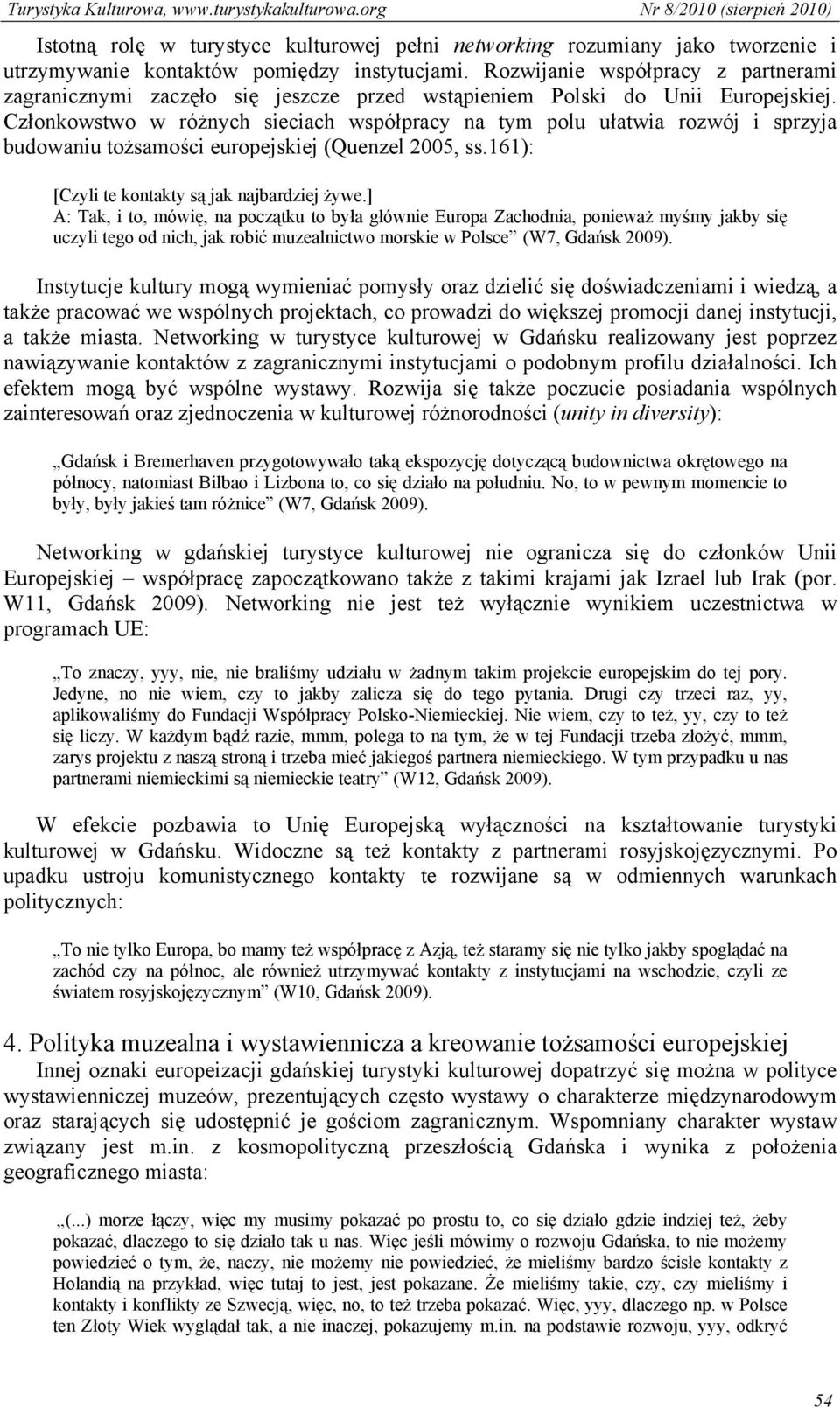 Członkowstwo w różnych sieciach współpracy na tym polu ułatwia rozwój i sprzyja budowaniu tożsamości europejskiej (Quenzel 2005, ss.161): [Czyli te kontakty są jak najbardziej żywe.