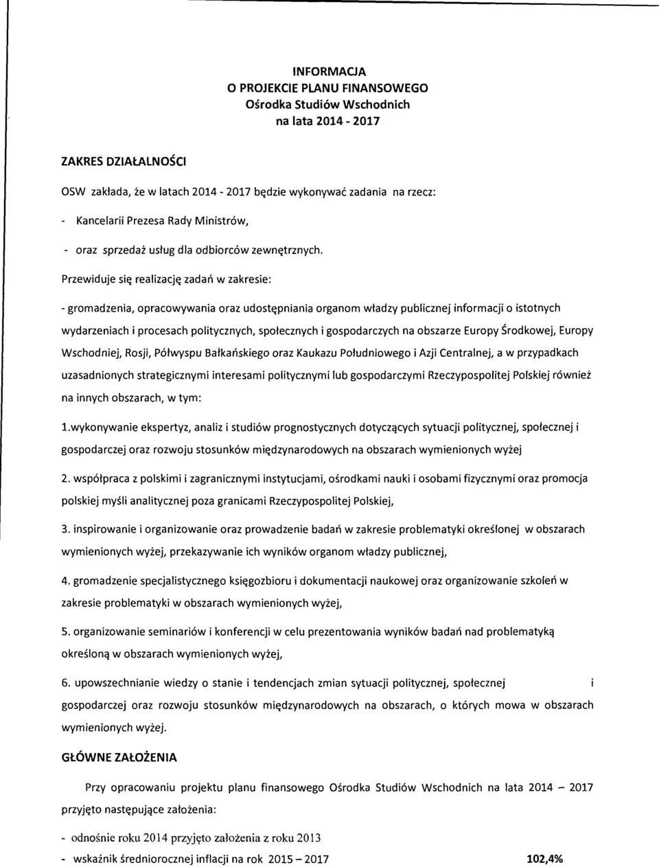 Przewiduje si~ realizacj~ zadan w zakresie: - gromadzenia, opracowywania oraz udost~pniania organom wtadzy publicznej informacji o istotnych wydarzeniach i procesach politycznych, spotecznych i