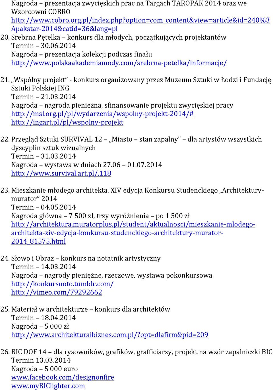 Wspólny projekt - konkurs organizowany przez Muzeum Sztuki w Łodzi i Fundację Sztuki Polskiej ING Termin 21.03.2014 Nagroda nagroda pieniężna, sfinansowanie projektu zwycięskiej pracy http://msl.org.pl/pl/wydarzenia/wspolny- projekt- 2014/# http://ingart.