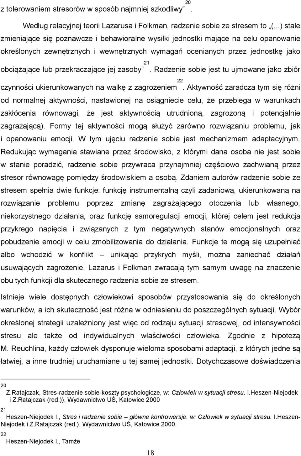 przekraczające jej zasoby 21. Radzenie sobie jest tu ujmowane jako zbiór czynności ukierunkowanych na walkę z zagrożeniem 22.