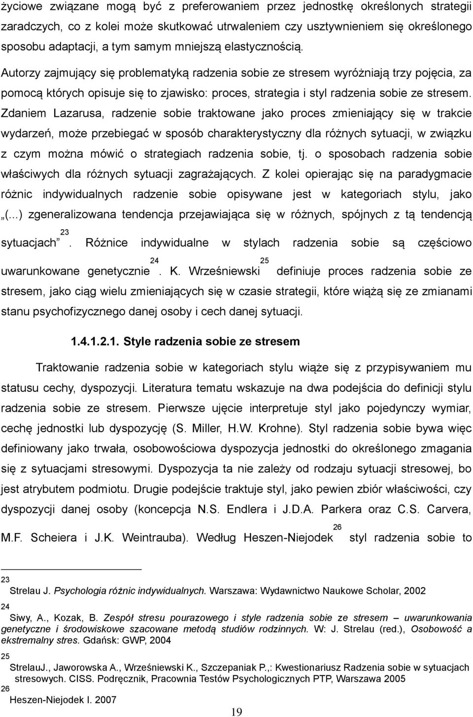 Autorzy zajmujący się problematyką radzenia sobie ze stresem wyróżniają trzy pojęcia, za pomocą których opisuje się to zjawisko: proces, strategia i styl radzenia sobie ze stresem.