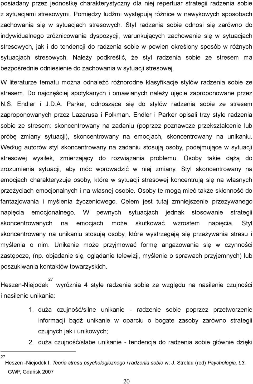 Styl radzenia sobie odnosi się zarówno do indywidualnego zróżnicowania dyspozycji, warunkujących zachowanie się w sytuacjach stresowych, jak i do tendencji do radzenia sobie w pewien określony sposób