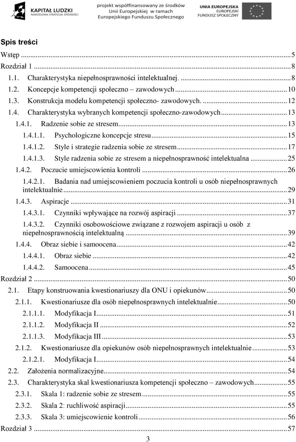 .. 15 1.4.1.2. Style i strategie radzenia sobie ze stresem... 17 1.4.1.3. Style radzenia sobie ze stresem a niepełnosprawność intelektualna... 25 1.4.2. Poczucie umiejscowienia kontroli... 26 1.4.2.1. Badania nad umiejscowieniem poczucia kontroli u osób niepełnosprawnych intelektualnie.