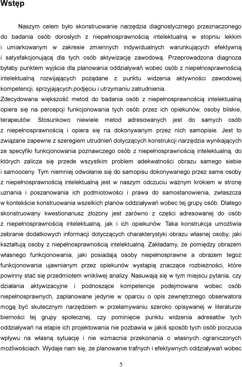 Przeprowadzona diagnoza byłaby punktem wyjścia dla planowania oddziaływań wobec osób z niepełnosprawnością intelektualną rozwijających pożądane z punktu widzenia aktywności zawodowej kompetencji,